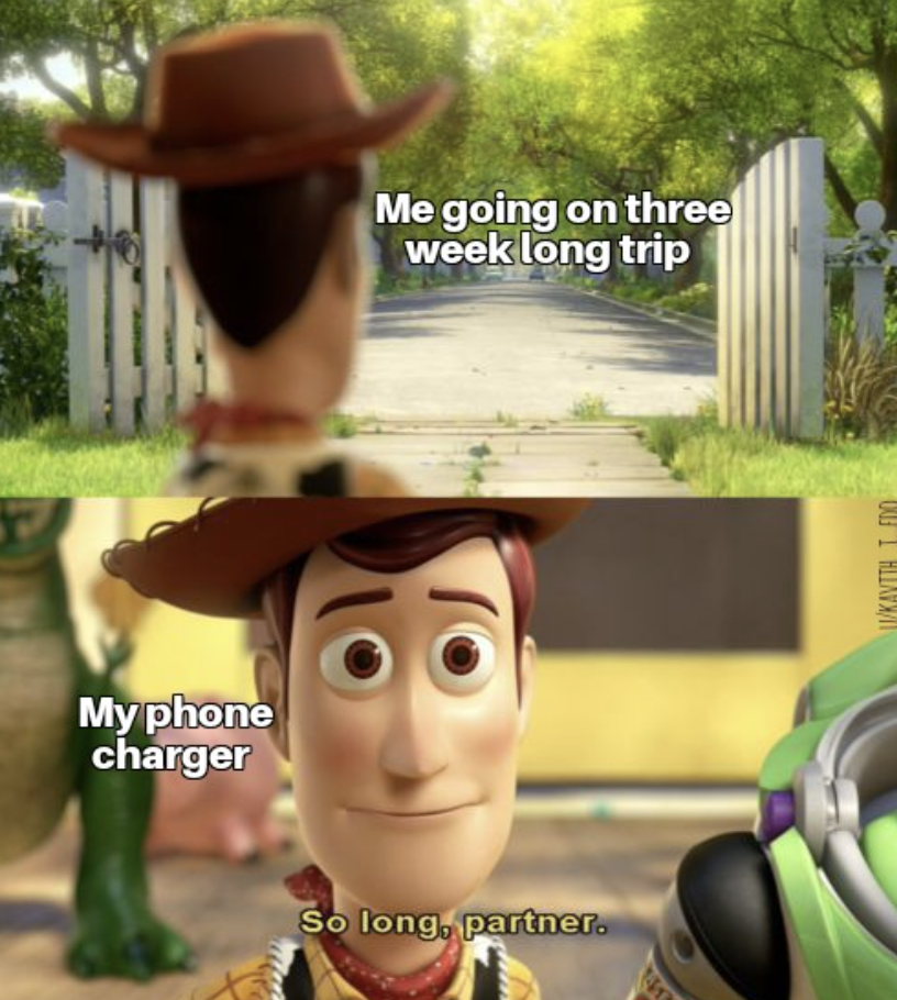 woody from toy story saying so long, partner in response to taking your phone charger on a three week trip
