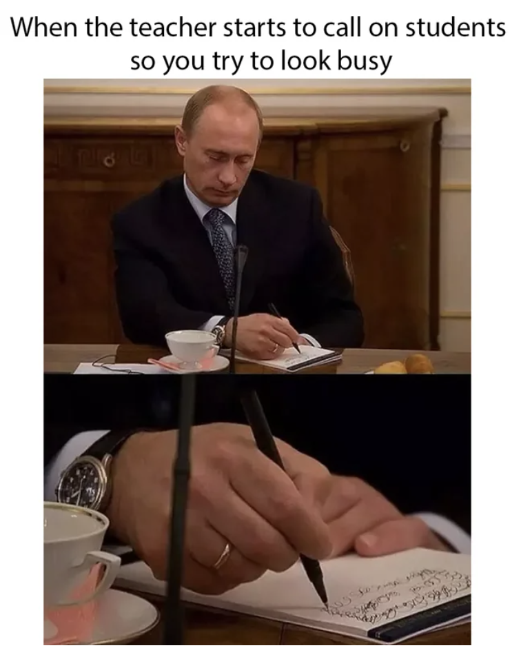when the teacher starts to call on students so you try to look busy and it's an image of a politician scribbling in a notepad