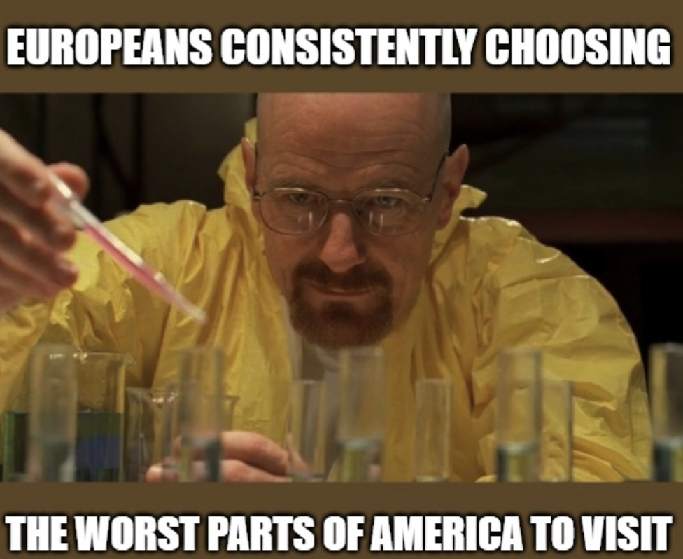 walter white doing some chemistry and text reading, europeans consistently choosing the worst parts of america to visit