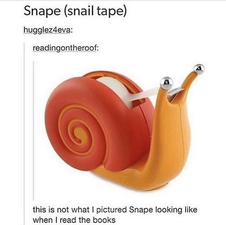 Snape (snail tape), shown as a tape dispenser with two eyes making the front look a bit like a snake&#x27;s head, with response: &quot;This is not what I pictured Snape looking like when.I read the books&quot;