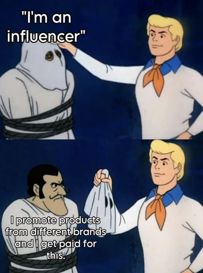 scooby doo character unmasking a ghost with text, an influencer who promotes products from different brands and i get paid for this