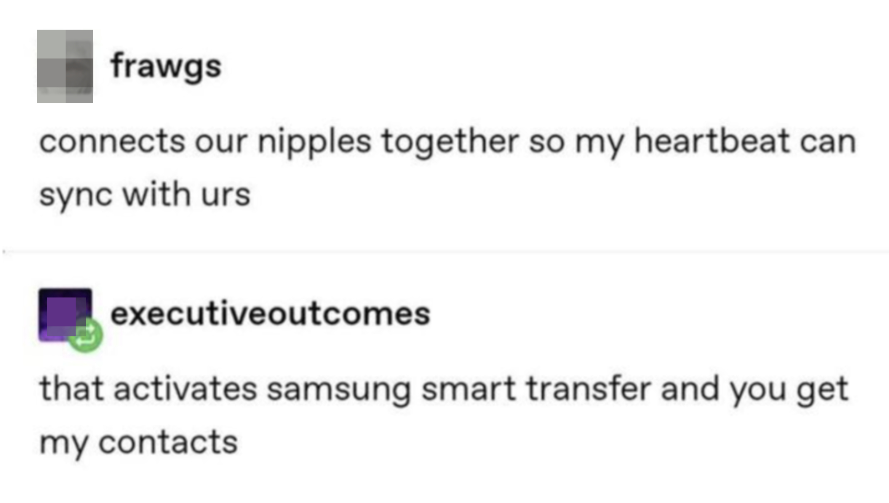 &quot;Connects our nipples together so my heartbeat can sync with yours,&quot; &quot;That activates Samsung smart transfer and you get my contacts&quot;