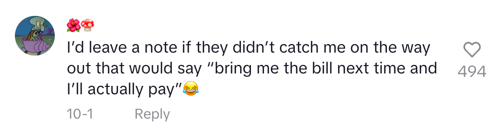 i&#x27;d leave a note if they didn&#x27;t catch me on the way out that would say bring me the bill next time and i&#x27;ll actually pay