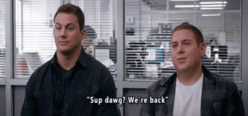 GIF of two main characters from 22 Jump Street. One says &quot;Sup dawg? We&#x27;re back,&quot; followed by a short clip of the two characters dancing.