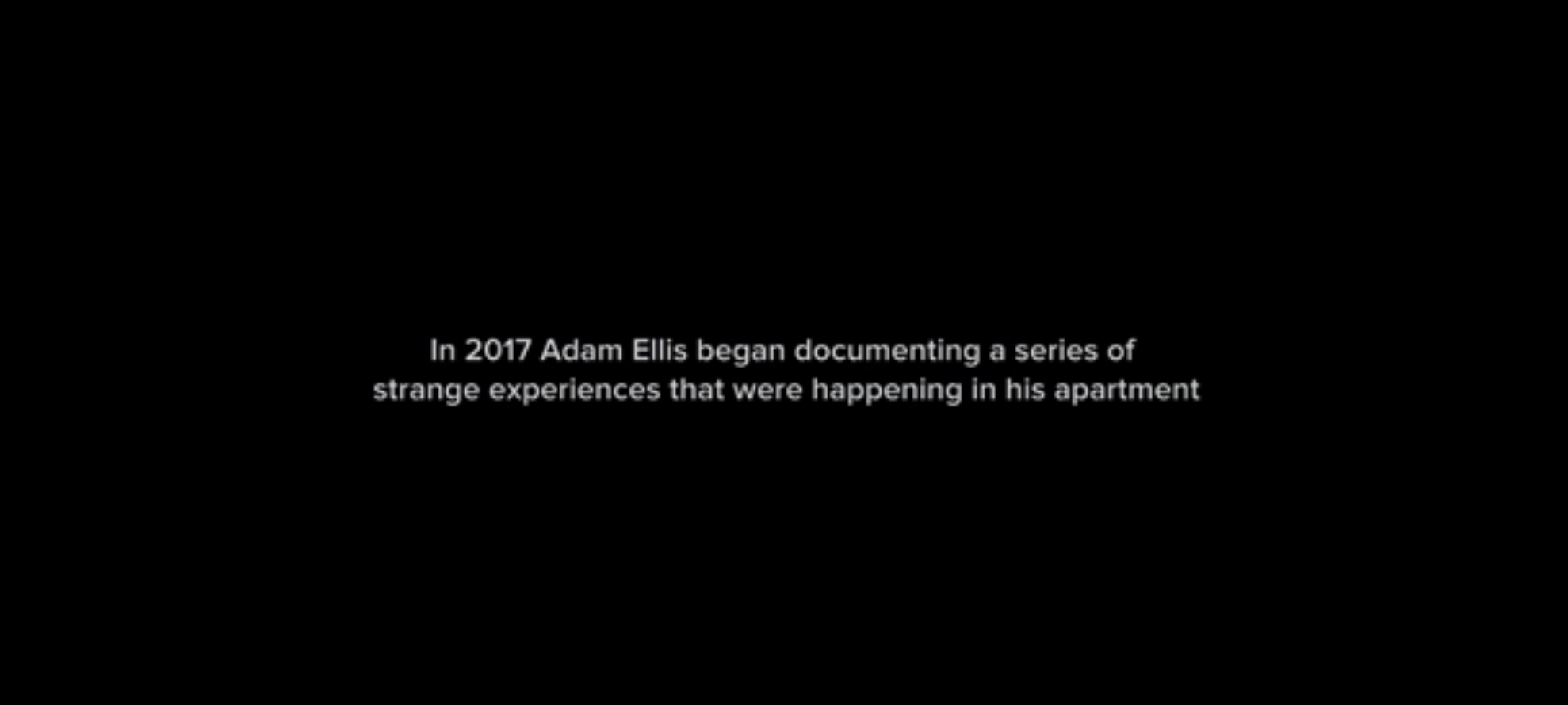 On the screen: "In 2017 Adam Ellis began documenting a series of strange experiences that were happening in his apartment"