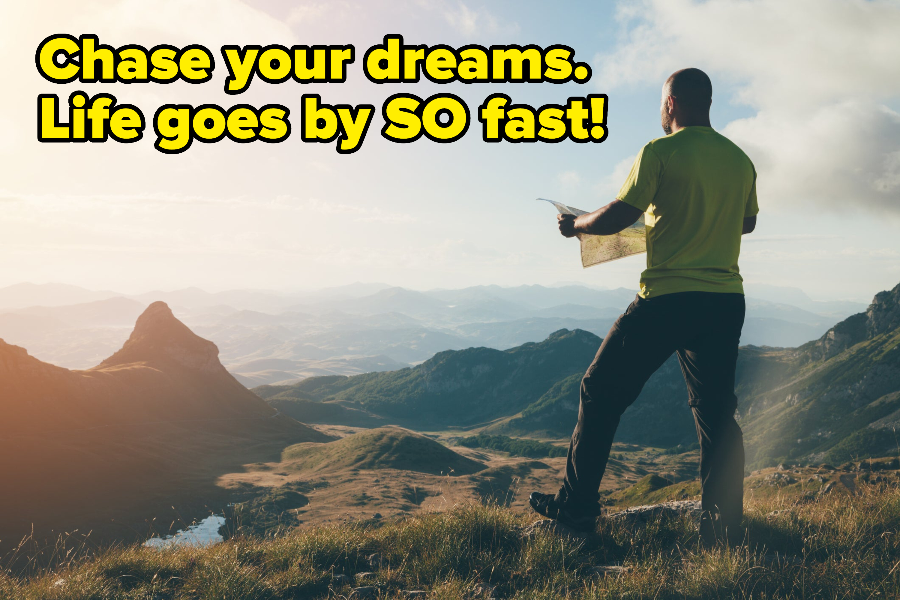 "Chase your dreams. Life goes by SO fast!"