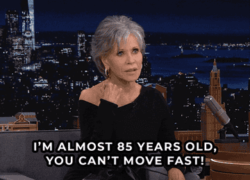 Jane Fonda saying &quot;I&#x27;m almost 85 years old you can&#x27;t move fast&quot;