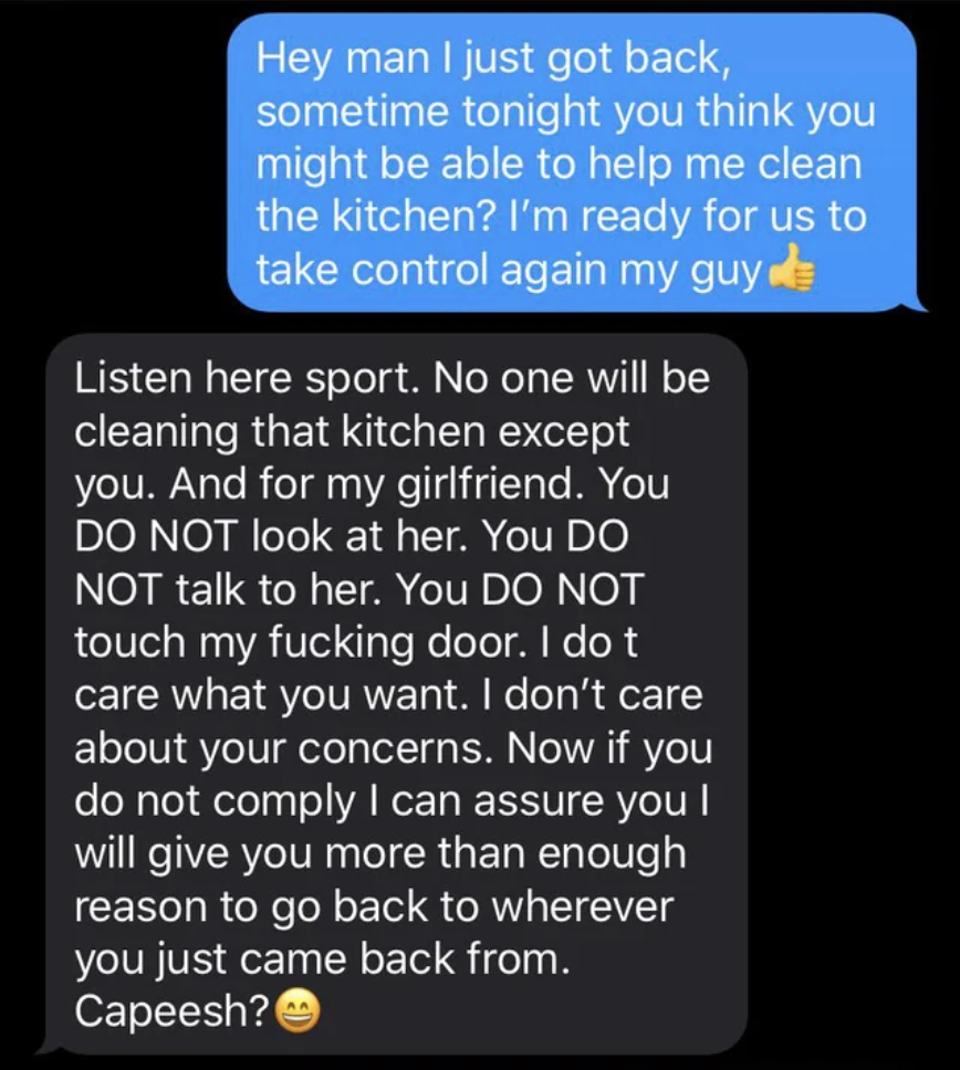 listen here sport, no one will be cleaning that kitchen except you and my girlfriend