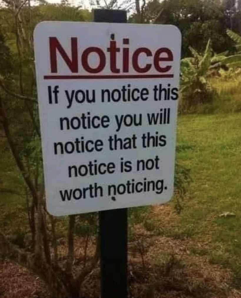 if you notice this notice you will notice that tis notice is not worth noticing