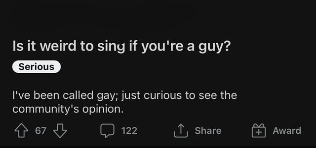 is it weird to sing if you&#x27;re a guy