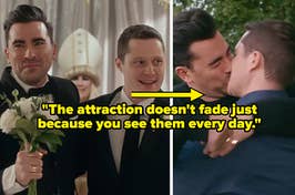 "The attraction doesn't fade just because you see them every day" over david and patrick getting married on schitt's creek, then an arrow to them kissing