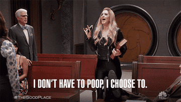 Bad Janet from "The Good Place" saying "I don't have to poop, I choose to"