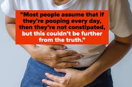 "Most people assume that if they're pooping every day, then they’re not constipated — but this couldn’t be further from the truth."