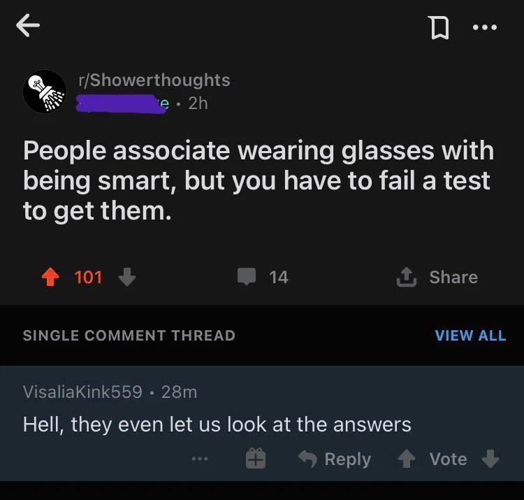 &quot;People associate wearing glasses with being smart, but you have to fail a test to get them&quot;; response: &quot;Hell, they even let us look at the answers&quot;