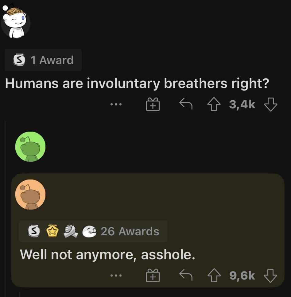 &quot;Humans are involuntary breathers, right?&quot; &quot;Well, not anymore asshole&quot;
