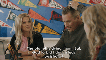 "The planet is dying, Mom. But, God forbid I don't study Lysistrata?"