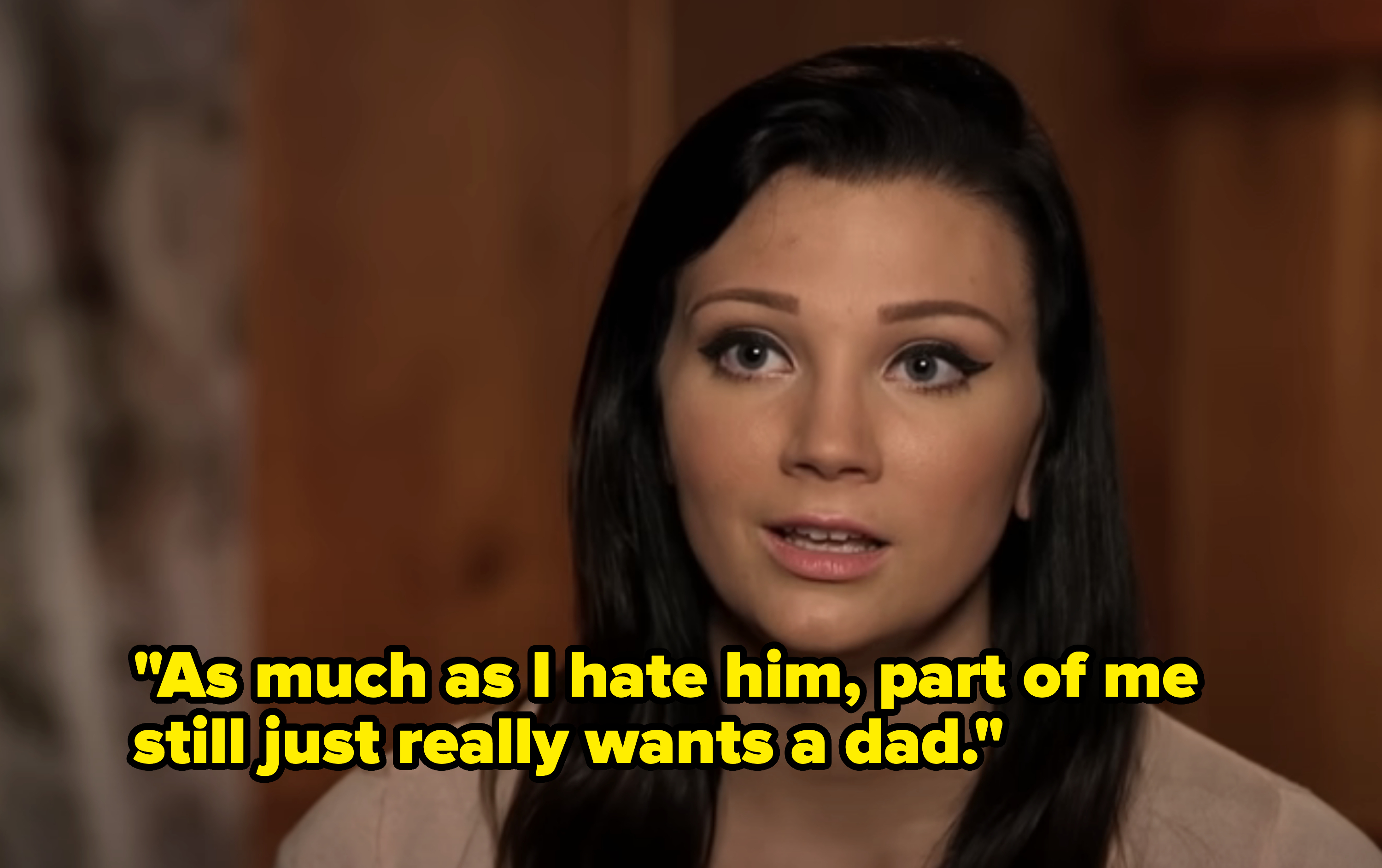 Tonya saying, &quot;&quot;As much as I hate him, part of me still just really wants a dad&quot;