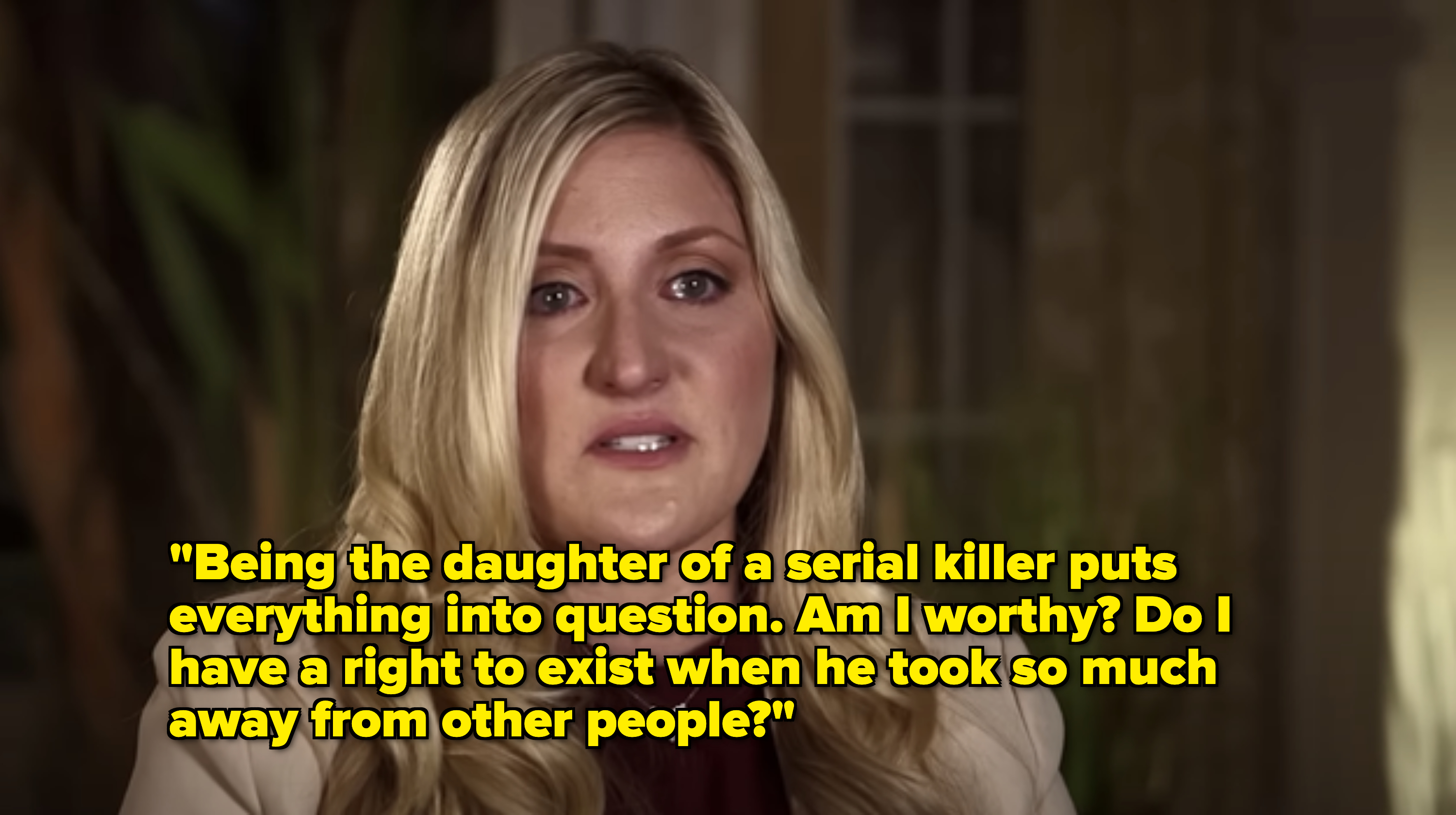 Melissa saying, &quot;Being the daughter of a serial killer puts everything into question; am I worthy? Do I have a right to exist when he took so much away from other people?&quot;