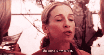 Carrie Bradshaw saying shopping is my cardio