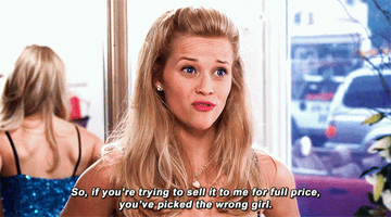 Elle Woods saying, &quot;So, if you&#x27;re trying to sell it to me for full price, you&#x27;ve picked the wrong girl.&quot;