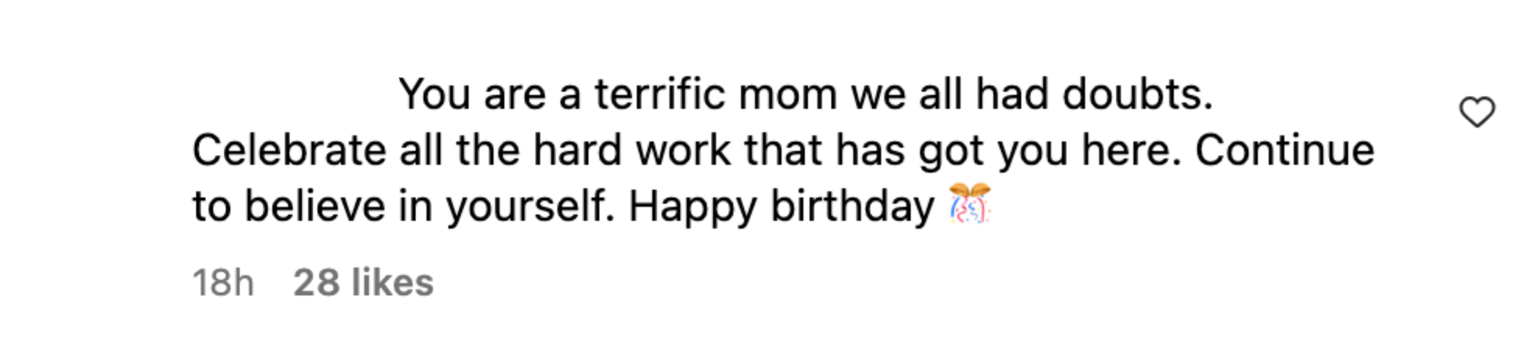 &quot;You are a terrific mom we all had doubts; celebrate all the hard work that has got you here; continue to believe in yourself, happy birthday&quot;