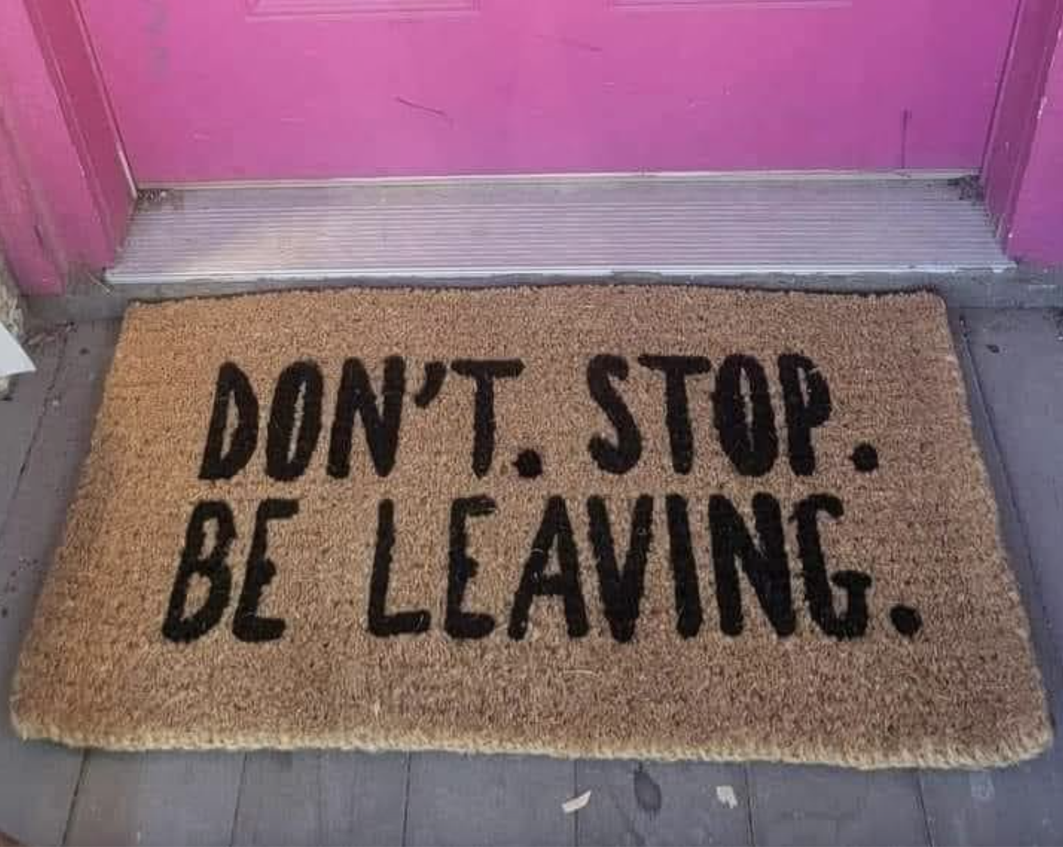 door mat says dont. stop. be leaving