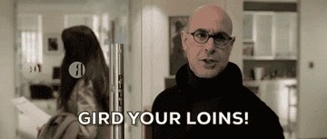 "Gird your loins" from the Devil Wears Prada