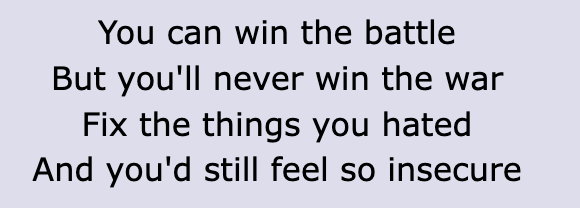Screenshot of the lyrics: &quot;You can win the battle / But you&#x27;ll never win the war / Fix the things you hated / And you&#x27;d still feel so insecure&quot;