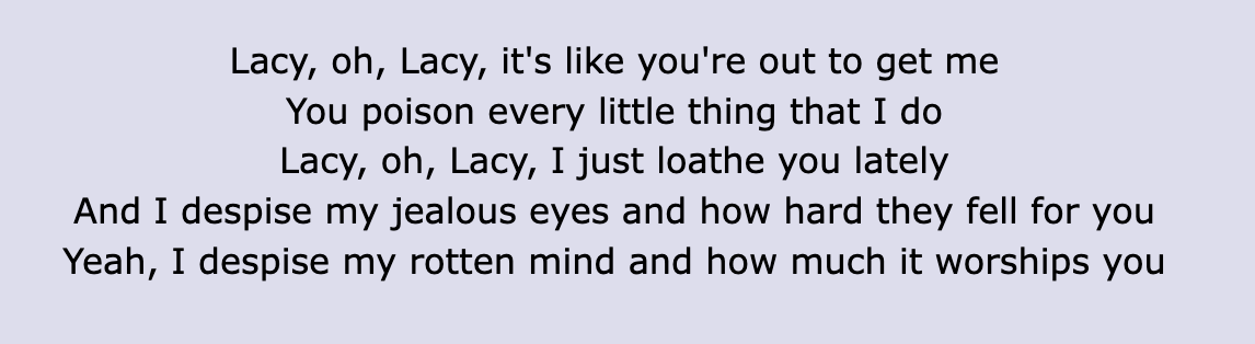 Screenshot of the lyrics: &quot;Lacy, oh, Lacy, I just loathe you lately / And I despise my jealous eyes and how hard they fell for you / Yeah, I despise my rotten mind and how much it worships you&quot;