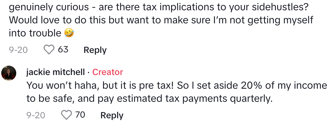 &quot;Are there tax implications to your side hustles? Would love to do this but want to make sure I&#x27;m not getting myself into trouble&quot; Jackie responding that she sets aside 20% and pays quarterly estimated tax payments