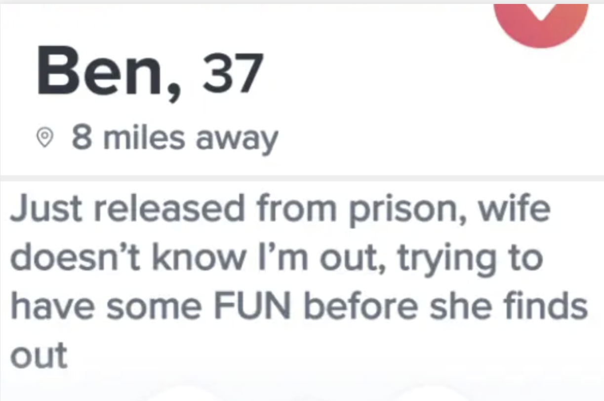 dating app bio reads, just released from prison, wife doesn&#x27;t know i&#x27;m out, trying to have some fun before she finds out