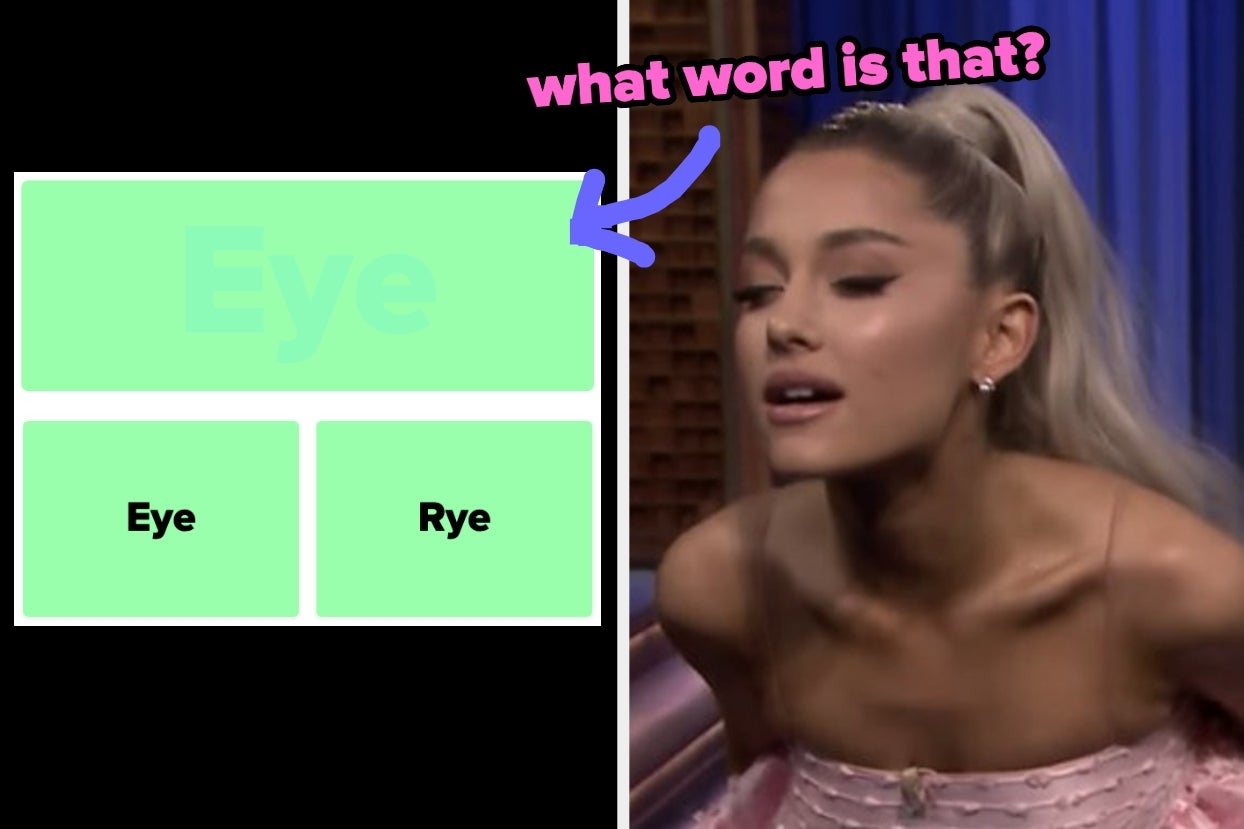 On the left, the word eye typed in a color that&#x27;s nearly identical to the background with eye and rye as answer choices, and on the right, Ariana Grande squinting with &quot;what word is that&quot; typed above her head