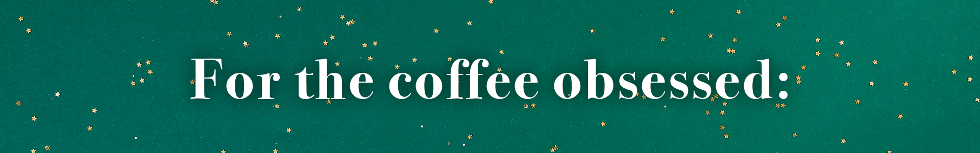 for the coffee obsessed