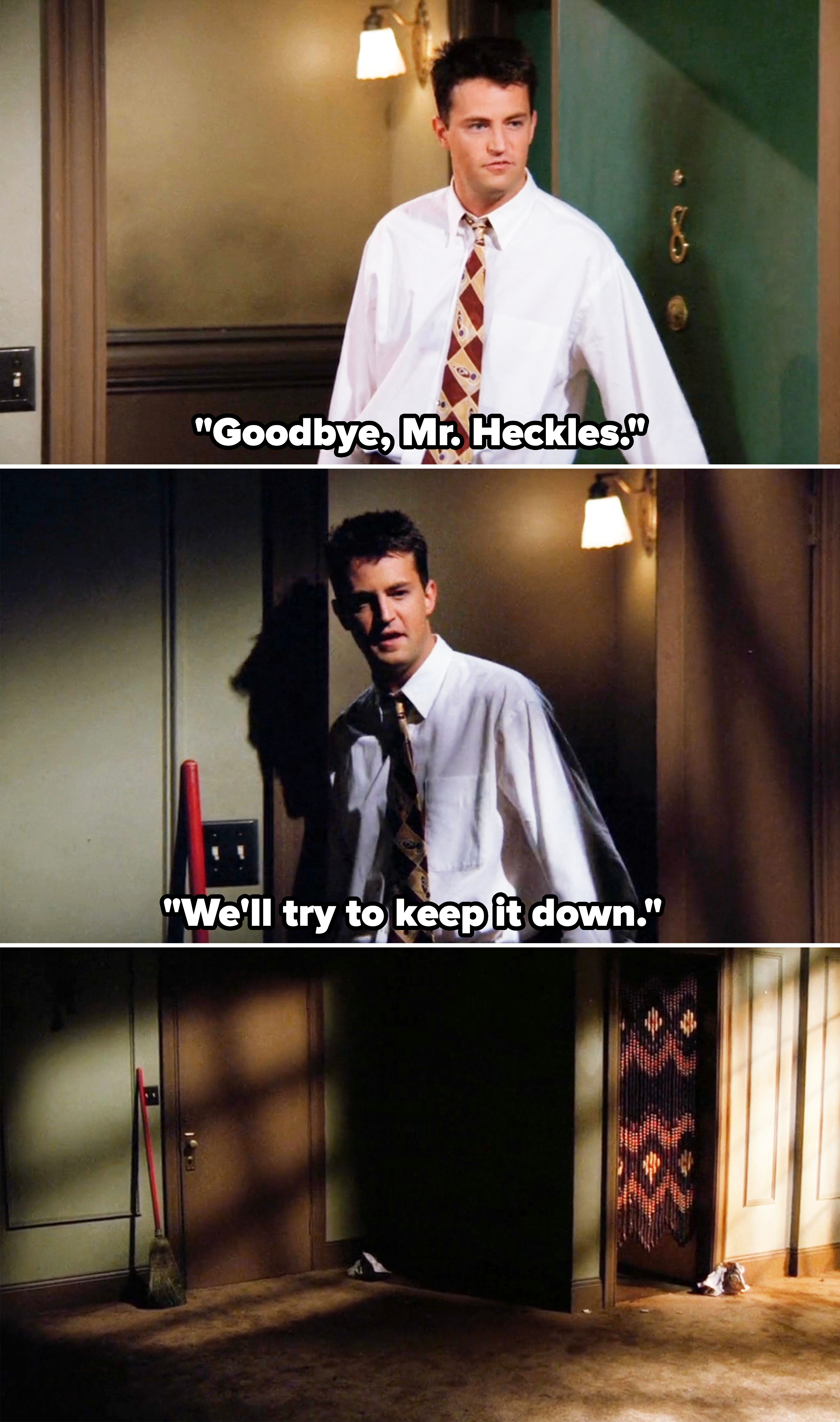 chandler before closing the door on an empty apartment saying, goodbye, we&#x27;ll try to keep it down,