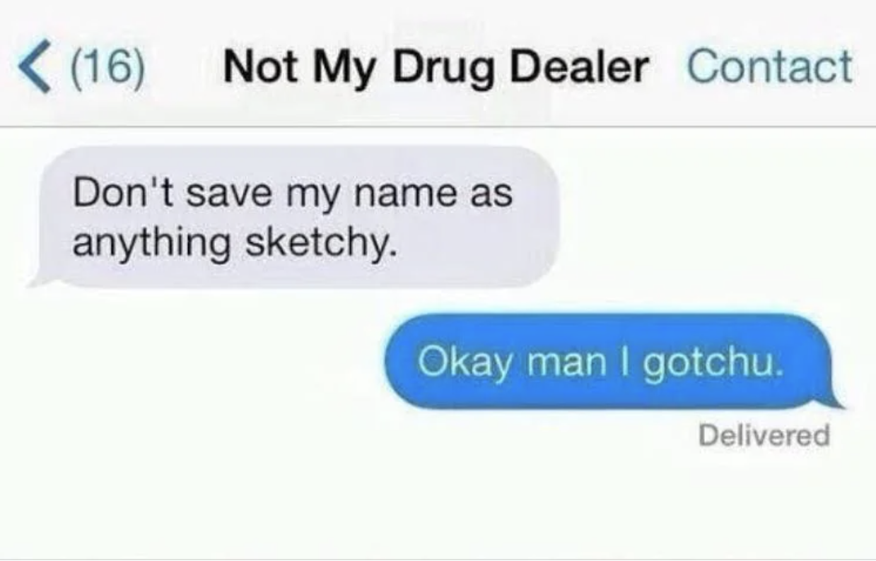 don&#x27;t save my name as anything sketchy - and the person&#x27;s contact name is not my drug dealer