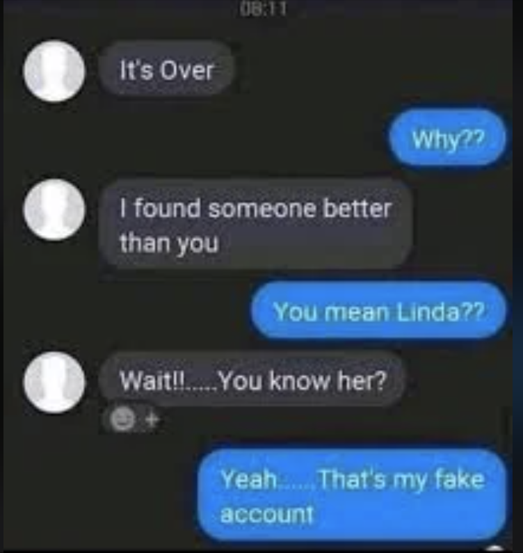 someone says they found someone better and it turns out to be the partner's fake account