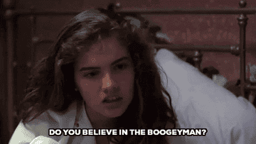 From "Nightmare on Elm Street": a girl asking "Do you believe in the boogeyman?"