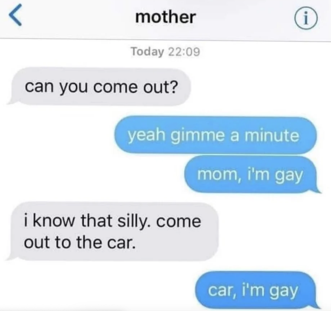 mom asks, can you come out, and son replies, yeah give me a minute, i&#x27;m gay.