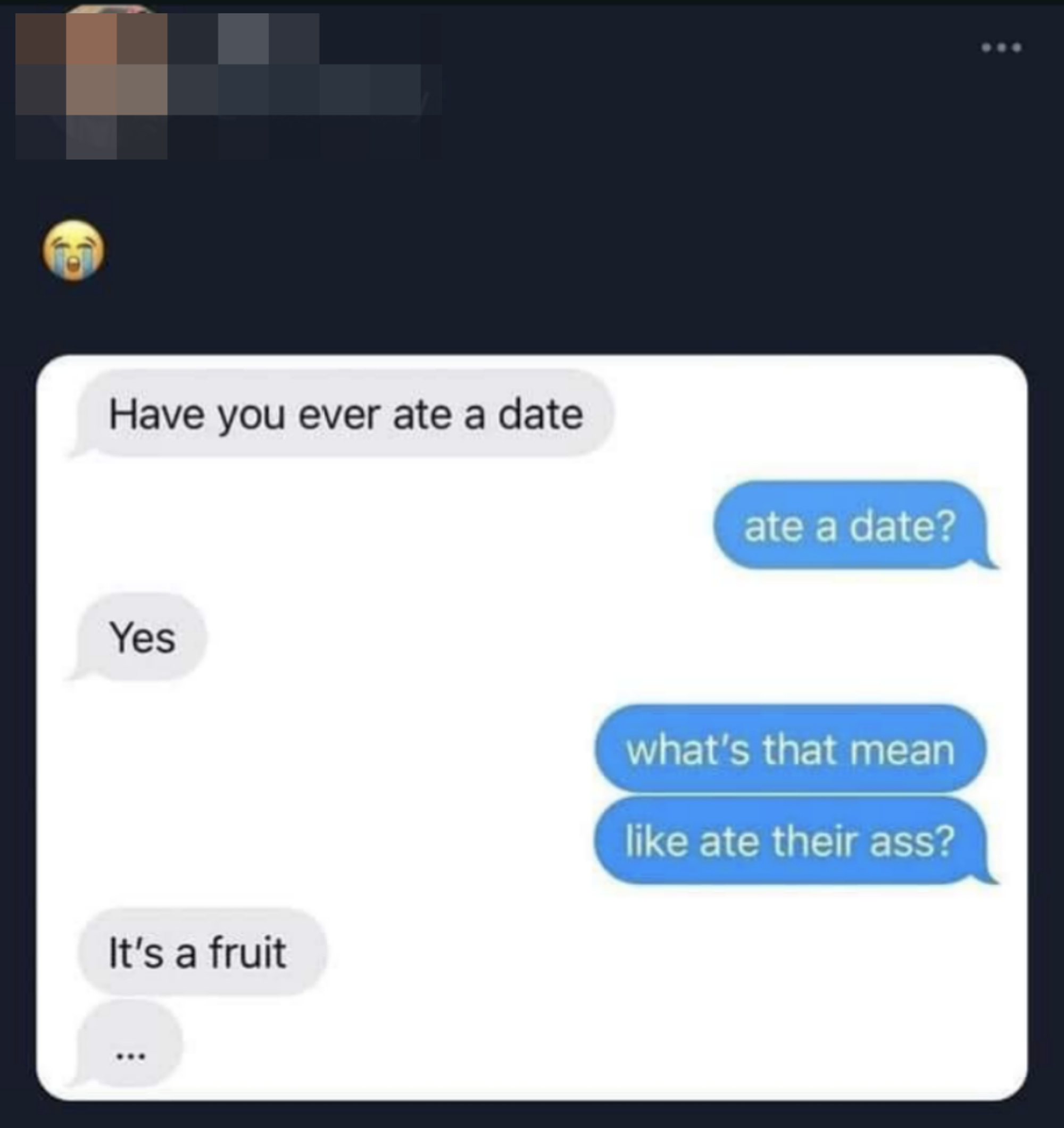 have you ever ate a date, and other person asks, like ate their ass?