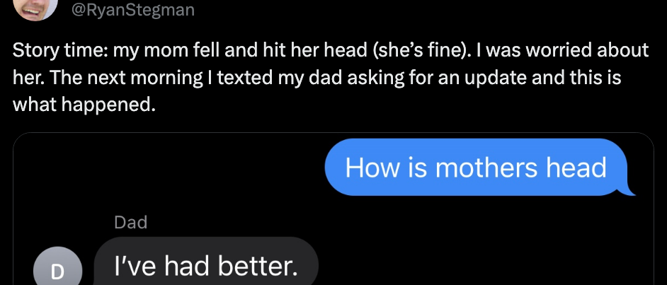child asks how the mother&#x27;s head is because she fell and dad responds, i&#x27;ve had better