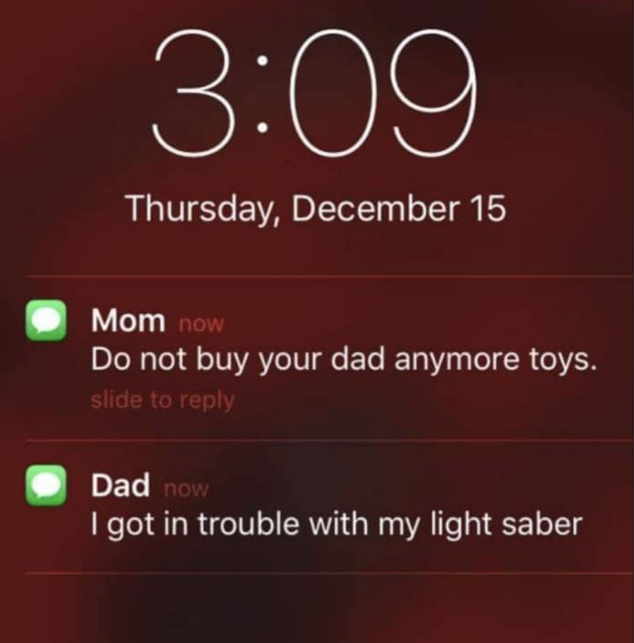dad sends a text, i got in trouble with my light saber, and mom sends a text, do not buy your dad anymore toys