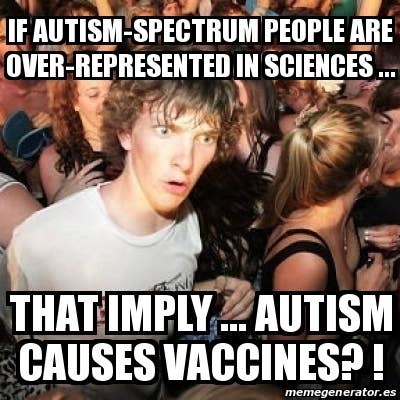 Meme of rave epiphany guy reading &quot;if autism spectrum people are overrepresented in sciences...that imply...Autism causes vaccines.&quot;