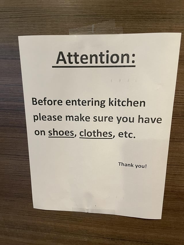 before entering kitchen please make sure you have on shoes, clothes, etc.