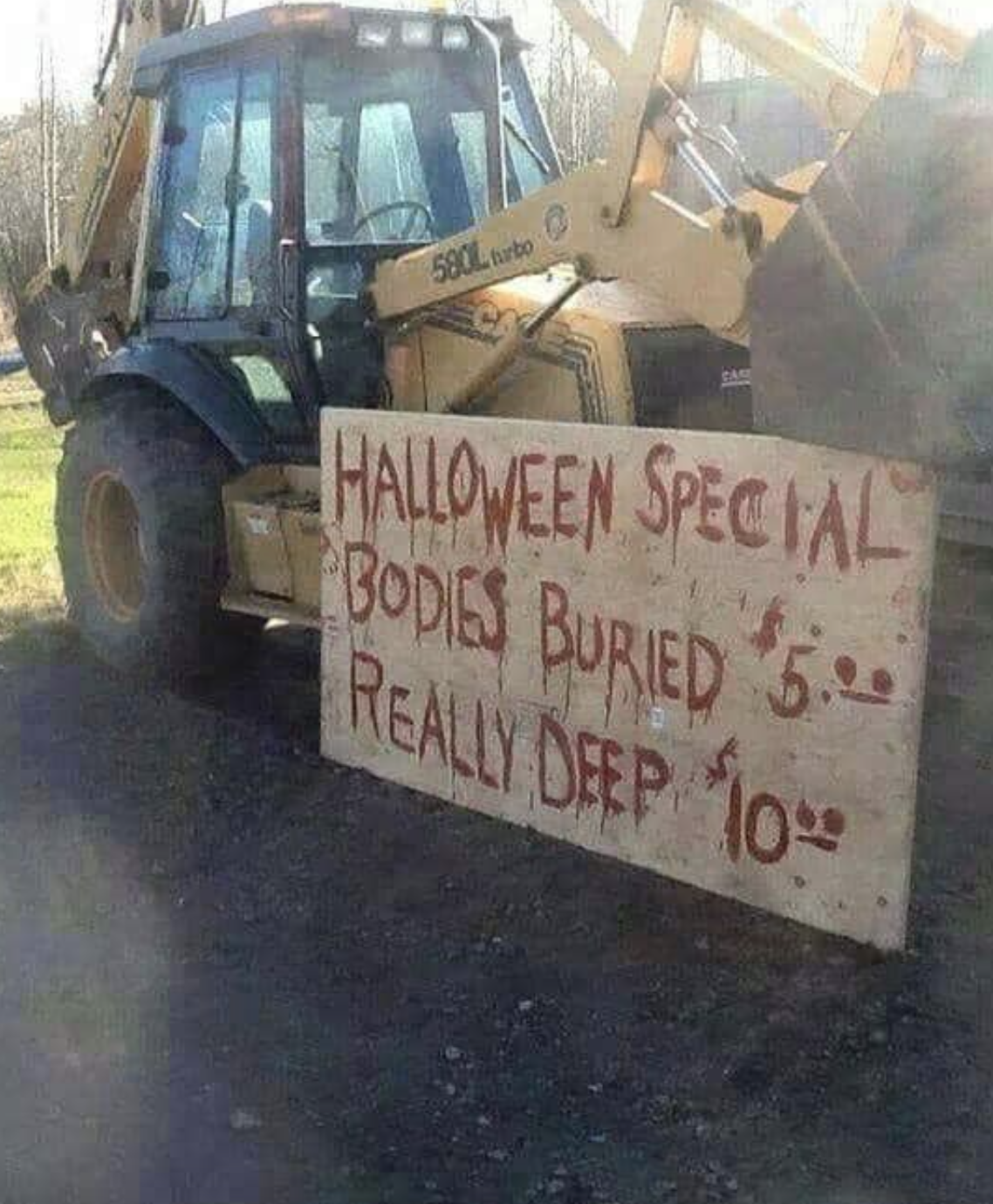 halloween special, bodies buried $5, really deep $10 next to a tractor shovel