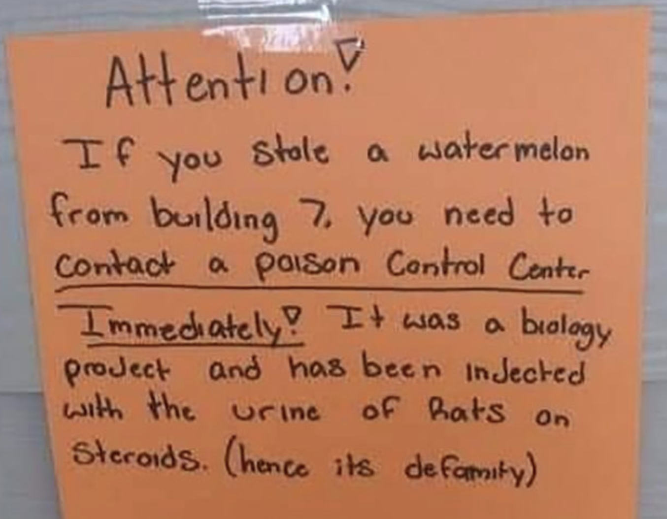 attention, if you stole a watermelon from building 7 you need to contact poison control it was a biology project and has been injected with urine