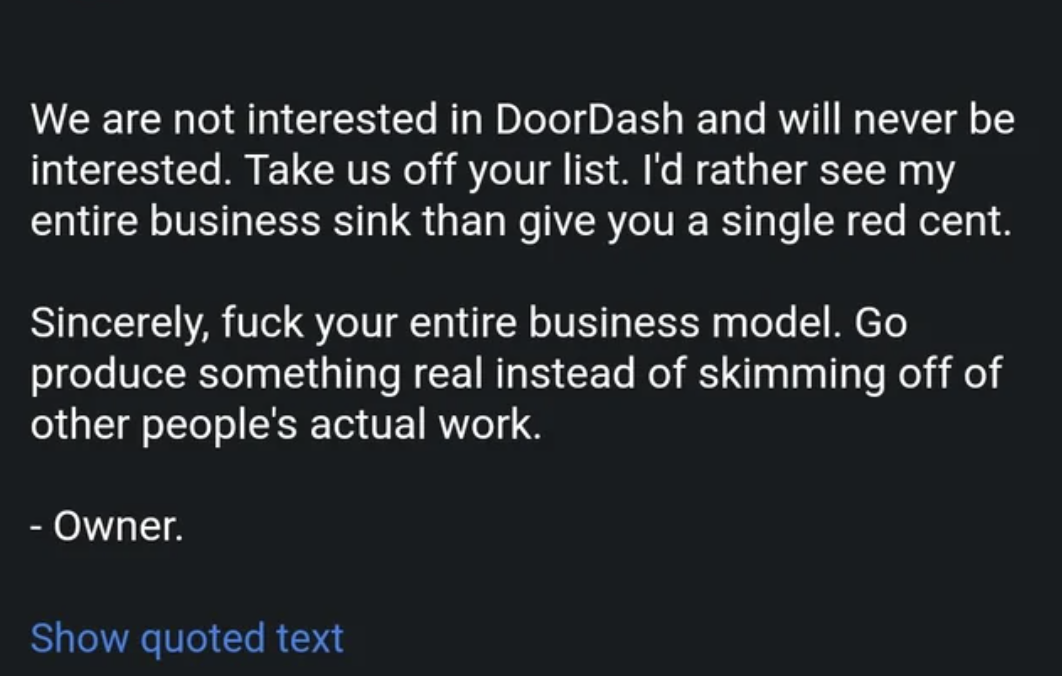 "We are not interested in DoorDash and will never be interested, take us off your list; I'd rather see my entire business sick than give you a single red cent; sincerely, fuck your entire business model"