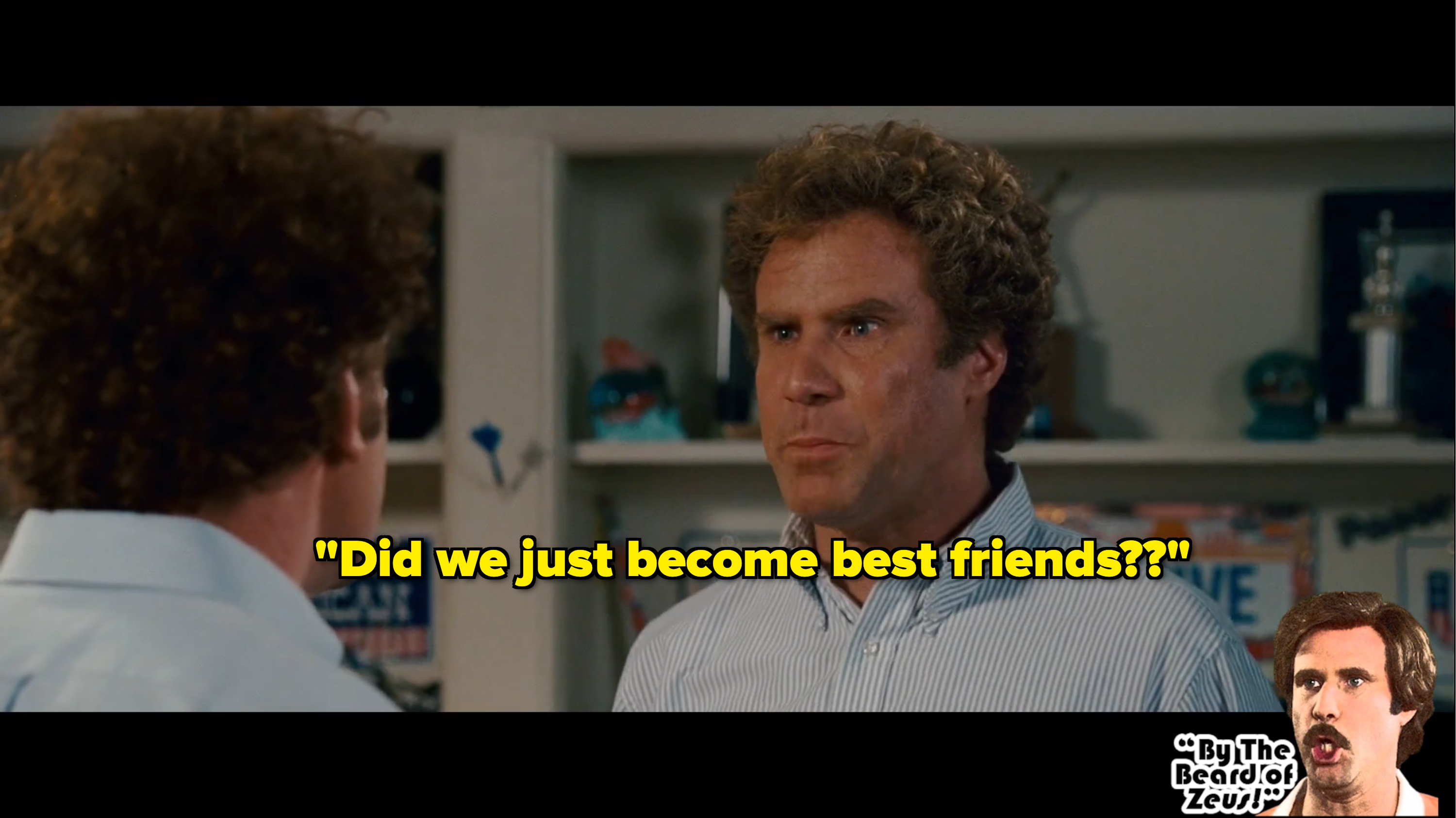 Will Ferrell as Brennan from "Stepbrothers" is asking, "Did we just become best friends?"