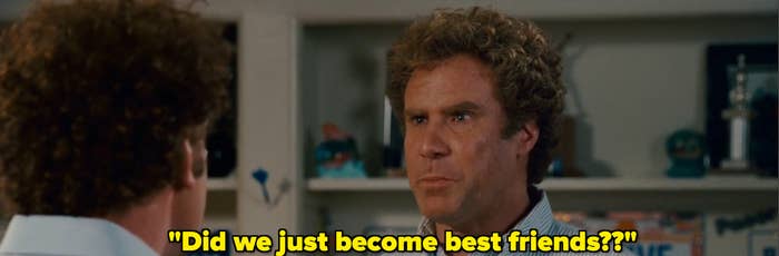 Will Ferrell as Brennan from &quot;Stepbrothers&quot; is asking, &quot;Did we just become best friends?&quot;