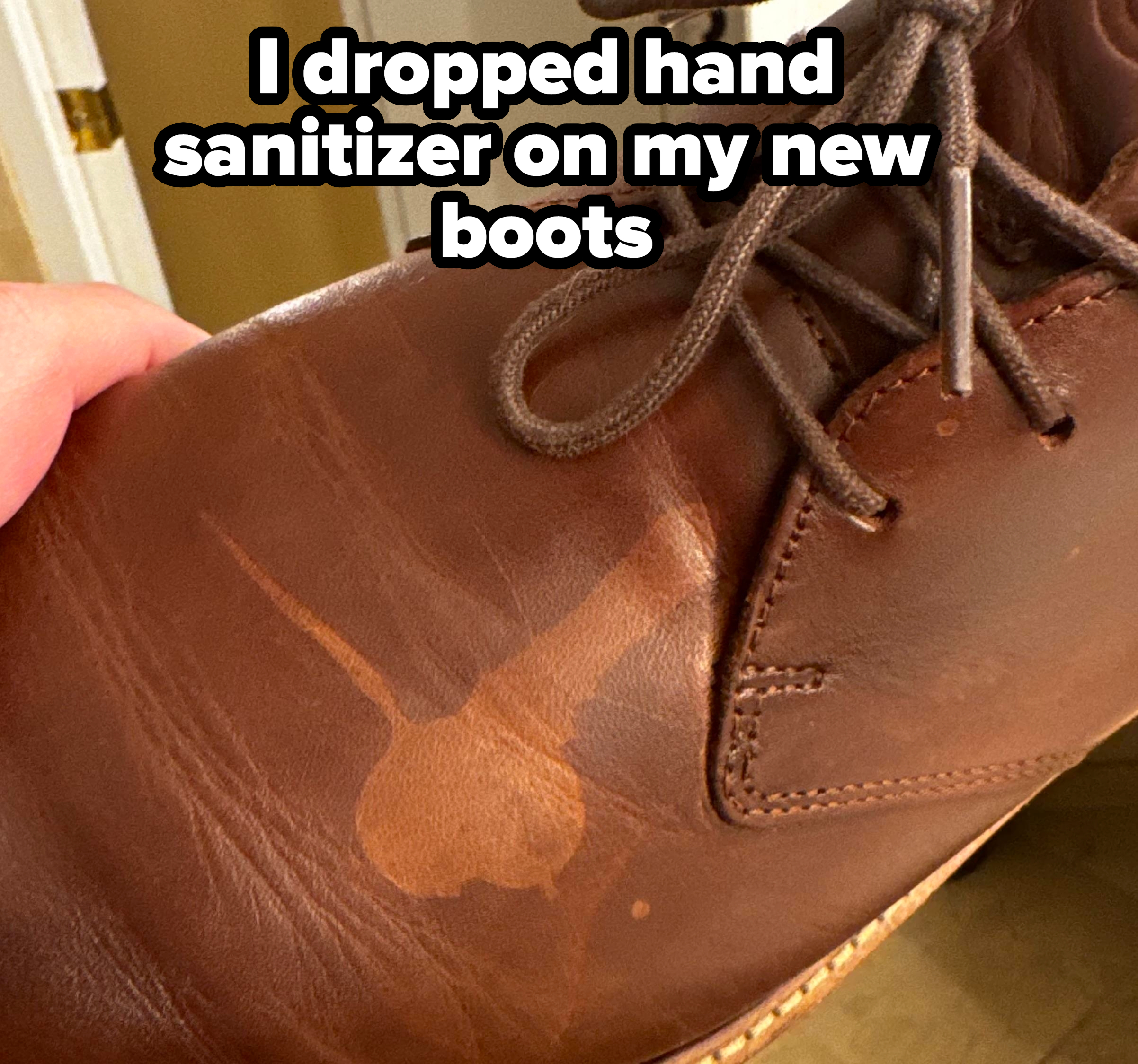 &quot;I dropped hand sanitizer on my new boots.&quot;