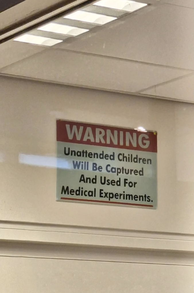 &quot;Unattended children will be captured and used for medical experiments.&quot;